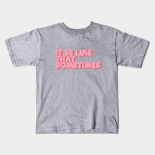 it be like that sometimes Kids T-Shirt